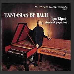 Johann Sebastian Bach, Igor Kipnis - The Complete Fantasias Of Johann Sebastian Bach