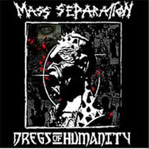 Mass Separation / Dregs Of Humanity - Mass Separation / Dregs Of Humanity