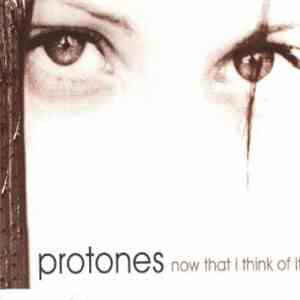 Protones - Now that I think of it