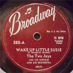 The Two Jays / Steven Mark With Vic Corwin And His Orchestra - Wake Up Little Susie / Be Bop Baby