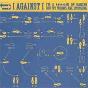 I Against I - I'm A Fed Up Dancer But My Moods Are Swinging