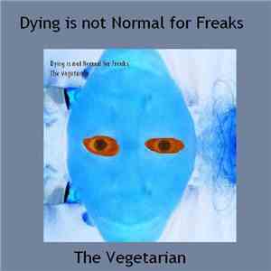 The Vegetarian - Dying Is Not Normal For Freaks