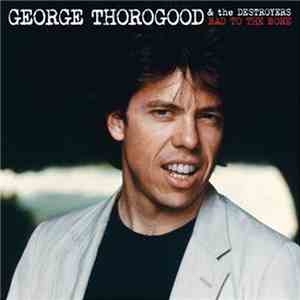 George Thorogood & The Destroyers - Bad To The Bone