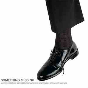 Kurt Wagner, Altered Statesman - Something Missing (A Conversation Between The Altered Statesman And Kurt Wagner)