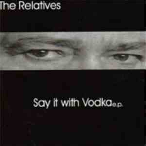 The Relatives  - Say It With Vodka