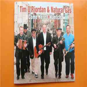 Tim O'Riordan - Tim O'Riordan & Natural Gas : Come Here I Wantcha