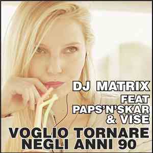 DJ Matrix  Feat Paps'N'Skar & Vise  - Voglio Tornare Negli Anni '90