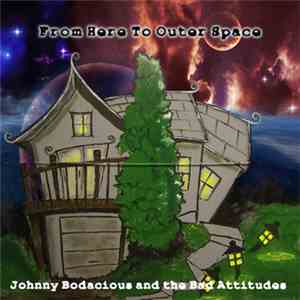 Johnny Bodacious And The Bad Attitudes - From Here To Outer Space