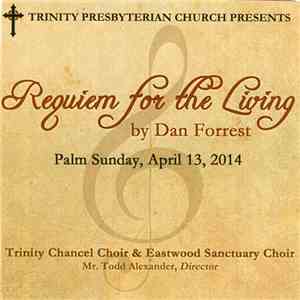 Trinity Presbyterian Church Presents Trinity Chancel Choir & Eastwood Sanctuary Choir, Dr. Todd Alexander, Dan Forrest  - Requiem For The Living (Palm Sunday, April 13, 2014)