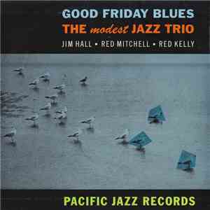 Jim Hall / Red Mitchell / Red Kelly - Good Friday Blues: The Modest Jazz Trio