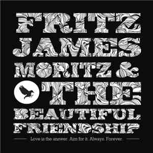 Fritz James Moritz & The Beautiful Friendship - Love Is The Answer. Aim For It. Always. Forever.