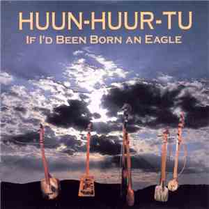 Huun-Huur-Tu - If I'd Been Born An Eagle