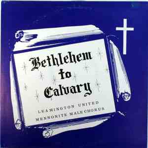 Leamington United Mennonite Male Chorus - Bethlehem To Calvary
