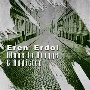 Eren Erdol - Alone In Brugge & Addicted