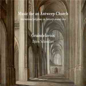 Graindelavoix, Björn Schmelzer - Music For An Antwerp Church - International Polyphony In Antwerp Around 1600