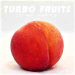 Turbo Fruits - The Way I Want You