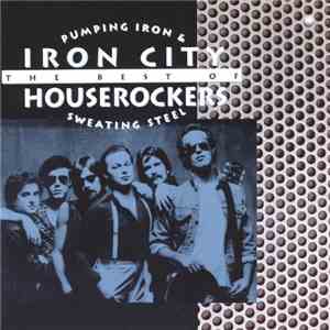 Iron City Houserockers - Pumping Iron & Sweating Steel: The Best Of Iron City Houserockers