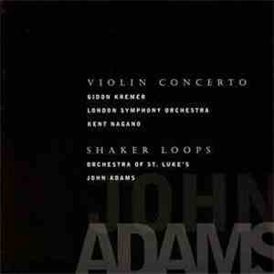 John Adams - Gidon Kremer, London Symphony Orchestra / Kent Nagano - Orchestra Of St. Luke's / John Adams - Violin Concerto / Shaker Loops