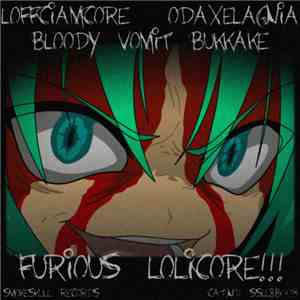 Loffciamcore / odaxelagnia / Bloody Vomit Bukkake - Furious Lolicore!!!