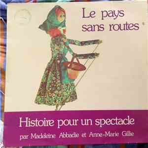 Madeleine Abbadie, Anne Marie Gillie - Le Pays Sans Routes - Histoire Pour Un Spectacle