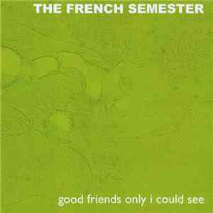 The French Semester - Good Friends Only I Could See