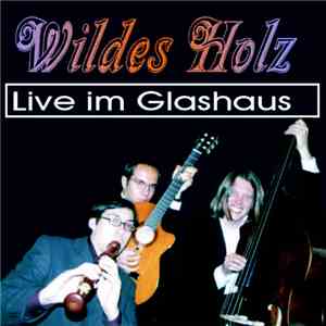 Wildes Holz - Live Im Glashaus