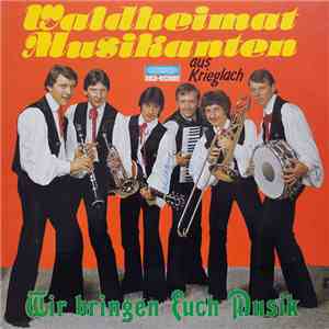 Waldheimat Musikanten Aus Krieglach - Wir Bringen Euch Musik