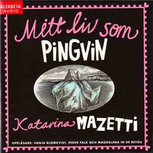 Katarina Mazetti / Vanja Blomkvist, Peder Falk Och Magdalena In De Betou - Mitt Liv Som Pingvin