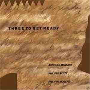 Arnould Massart, Philippe Aerts, Philippe Mobers - Three To Get Ready