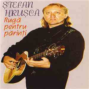Ștefan Hrușcă - Rugă Pentru Părinți