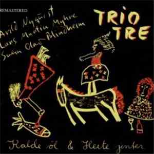 Trio Tre, Arild Nyquist, Lars Martin Myhre, Svein Olav Blindheim - Kalde Øl Og Heite Jenter