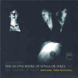 John Dowland, The Schoole Of Night, Maria Skiba, Frank Pschichholz - The Second Booke Of Songs Or Ayres 