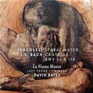 Pergolesi, Bach, La Nuova Musica, Lucy Crowe, Tim Mead , David Bates  - Pergolesi: Stabat Mater; J.S. Bach: Cantatas, BWV 54 & 170