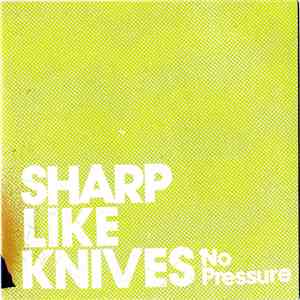 Sharp Like Knives - No Pressure
