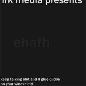 Ehafh - Keep Talking Shit And I'll Glue Dildos On Your Windshield