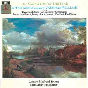 Ralph Vaughan Williams / London Madrigal Singers / Christopher Bishop - The Spring Time Of The Year: 16 Folk Songs Arranged By Vaughan Williams