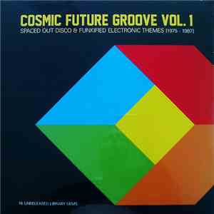 Various - Cosmic Future Groove Vol. 1 - Spaced Out Disco & Funkified Electronic Themes [1975 - 1987]