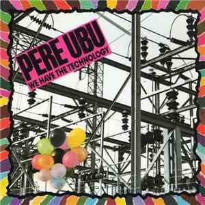 Pere Ubu - We Have The Technology