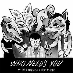 Who Needs You? - With Friends Like These
