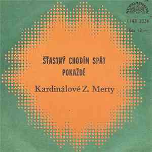 Kardinálové Z. Merty - Šťastný Chodím Spát / Pokaždé