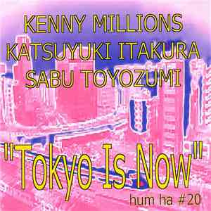 Kenny Millions - Katsuyuki Itakura - Sabu Toyozumi - Tokyo Is Now