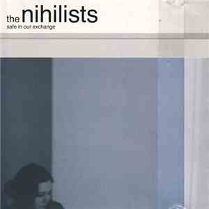 The Nihilists  - Safe In Our Exchange
