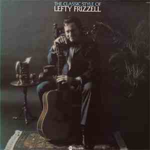 Lefty Frizzell - The Classic Style Of Lefty Frizzell