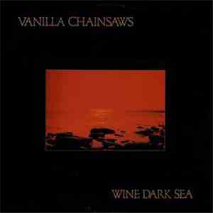 Vanilla Chainsaws - Wine Dark Sea