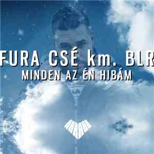 Fura Csé Km. BLR  - Minden Az Én Hibám