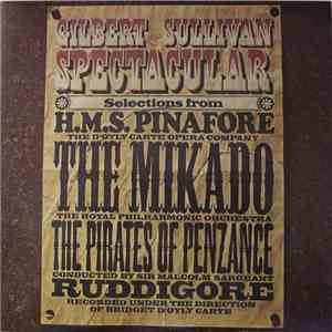 The Royal Philharmonic Orchestra Conducted By Sir Malcolm Sargent And D'Oyly Carte Opera Company And Chorus, The, Gilbert And Sullivan - Gilbert & Sullivan Spectacular - Selections From H. M. S. Pinafore, The Mikado, The Pirates Of Penzance And Ruddigore