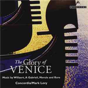 Concordia, Mark Levy - The Glory Of Venice: Music By Willaert, A Gabrieli, Merulo, And Rore