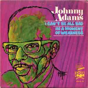 Johnny Adams - I Can't Be All Bad / In A Moment Of Weakness