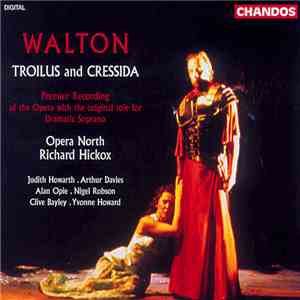 Sir William Walton, Opera North, Richard Hickox, Judith Howard, Arthur Davies, Alan Opie, Nigel Robson, Clive Bailey, Yvonne Howard - Troilus and Cressida