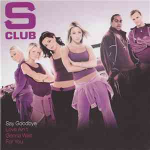 S Club - Say Goodbye / Love Ain't Gonna Wait For You